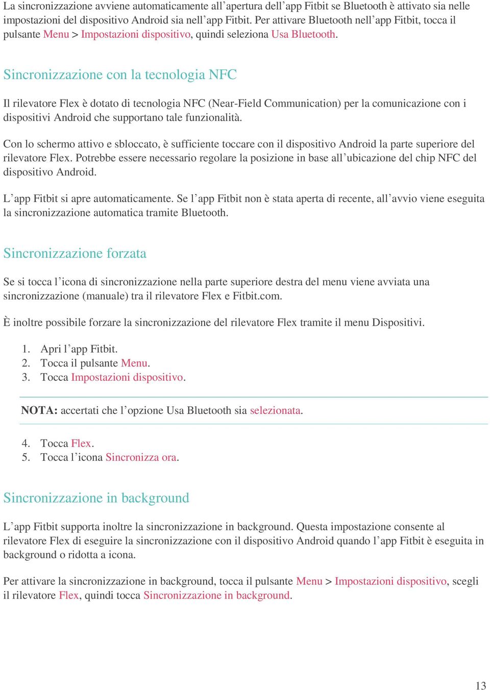 Sincronizzazione con la tecnologia NFC Il rilevatore Flex è dotato di tecnologia NFC (Near-Field Communication) per la comunicazione con i dispositivi Android che supportano tale funzionalità.