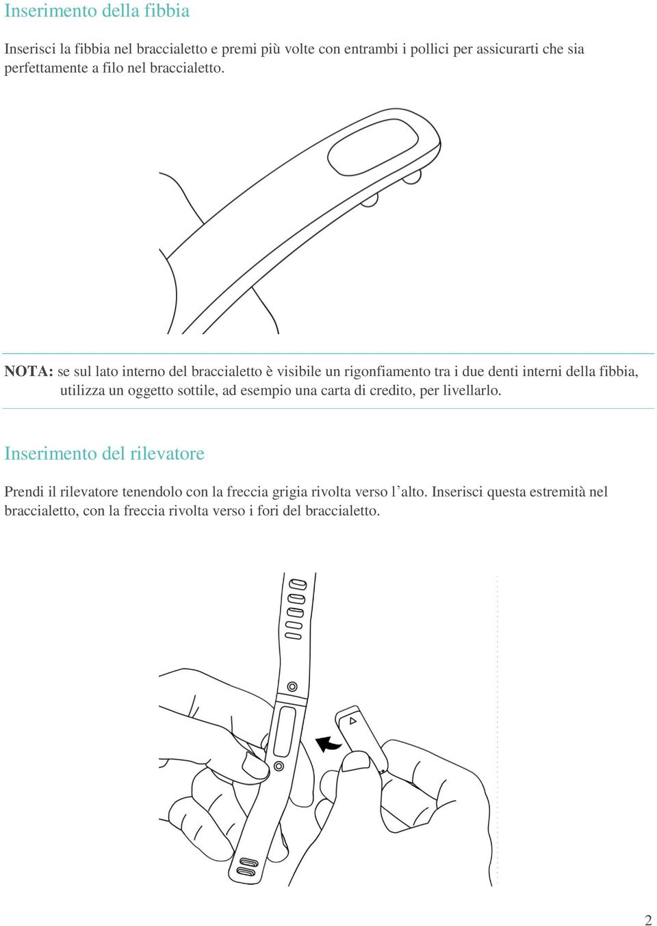 NOTA: se sul lato interno del braccialetto è visibile un rigonfiamento tra i due denti interni della fibbia, utilizza un oggetto sottile,