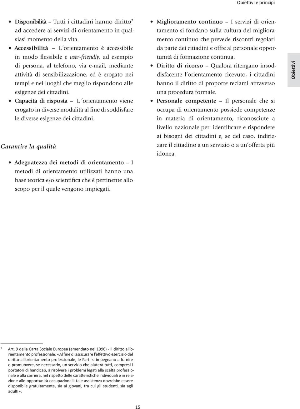 luoghi che meglio rispondono alle esigenze dei cittadini. Capacità di risposta L orientamento viene erogato in diverse modalità al fine di soddisfare le diverse esigenze dei cittadini.