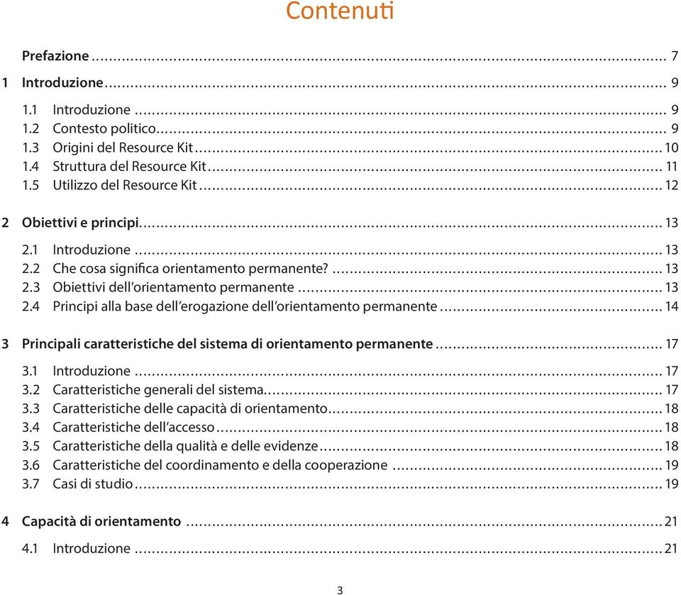 ..14 3 Principali caratteristiche del sistema di orientamento permanente...17 3.1 Introduzione...17 3.2 Caratteristiche generali del sistema...17 3.3 Caratteristiche delle capacità di orientamento.