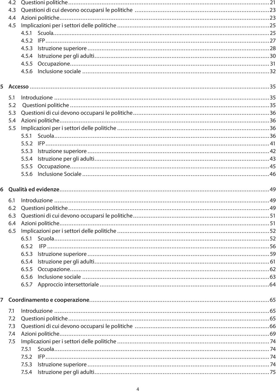 ..36 5.4 Azioni politiche...36 5.5 Implicazioni per i settori delle politiche...36 5.5.1 Scuola...36 5.5.2 IFP...41 5.5.3 Istruzione superiore...42 5.5.4 Istruzione per gli adulti...43 5.5.5 Occupazione.