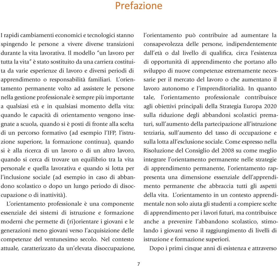 L orientamento permanente volto ad assistere le persone nella gestione professionale è sempre più importante a qualsiasi età e in qualsiasi momento della vita: quando le capacità di orientamento