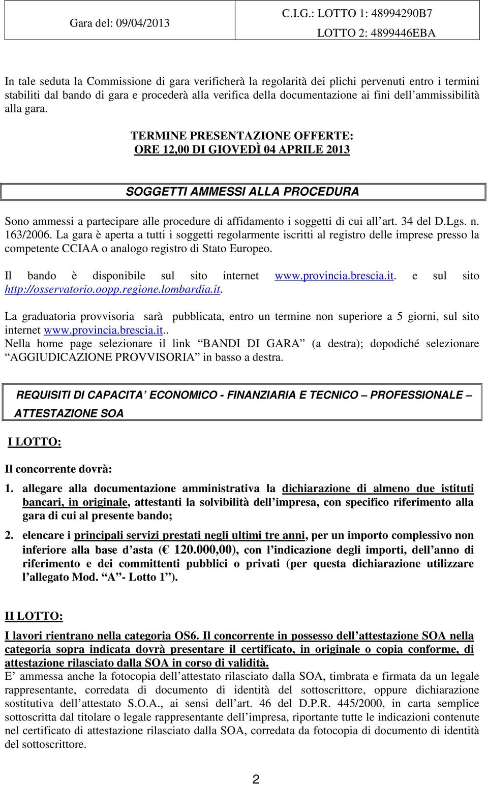 TERMINE PRESENTAZIONE OFFERTE: ORE 12,00 DI GIOVEDÌ 04 APRILE 2013 SOGGETTI AMMESSI ALLA PROCEDURA Sono ammessi a partecipare alle procedure di affidamento i soggetti di cui all art. 34 del D.Lgs. n.