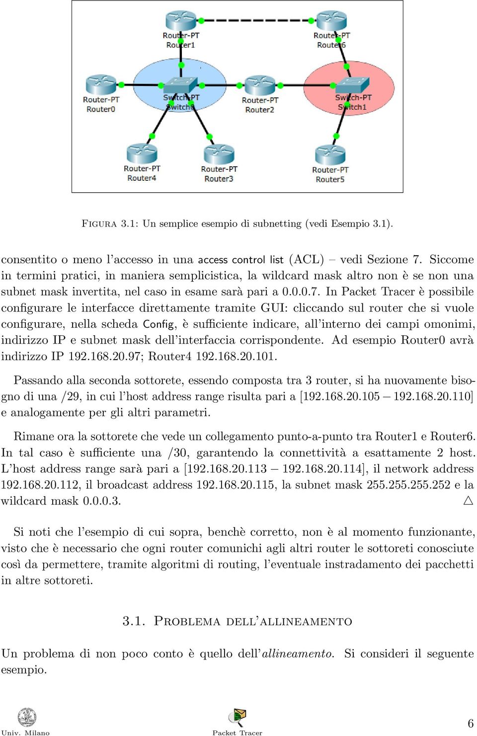 In è possibile configurare le interfacce direttamente tramite GUI: cliccando sul router che si vuole configurare, nella scheda Config, è sufficiente indicare, all interno dei campi omonimi, indirizzo