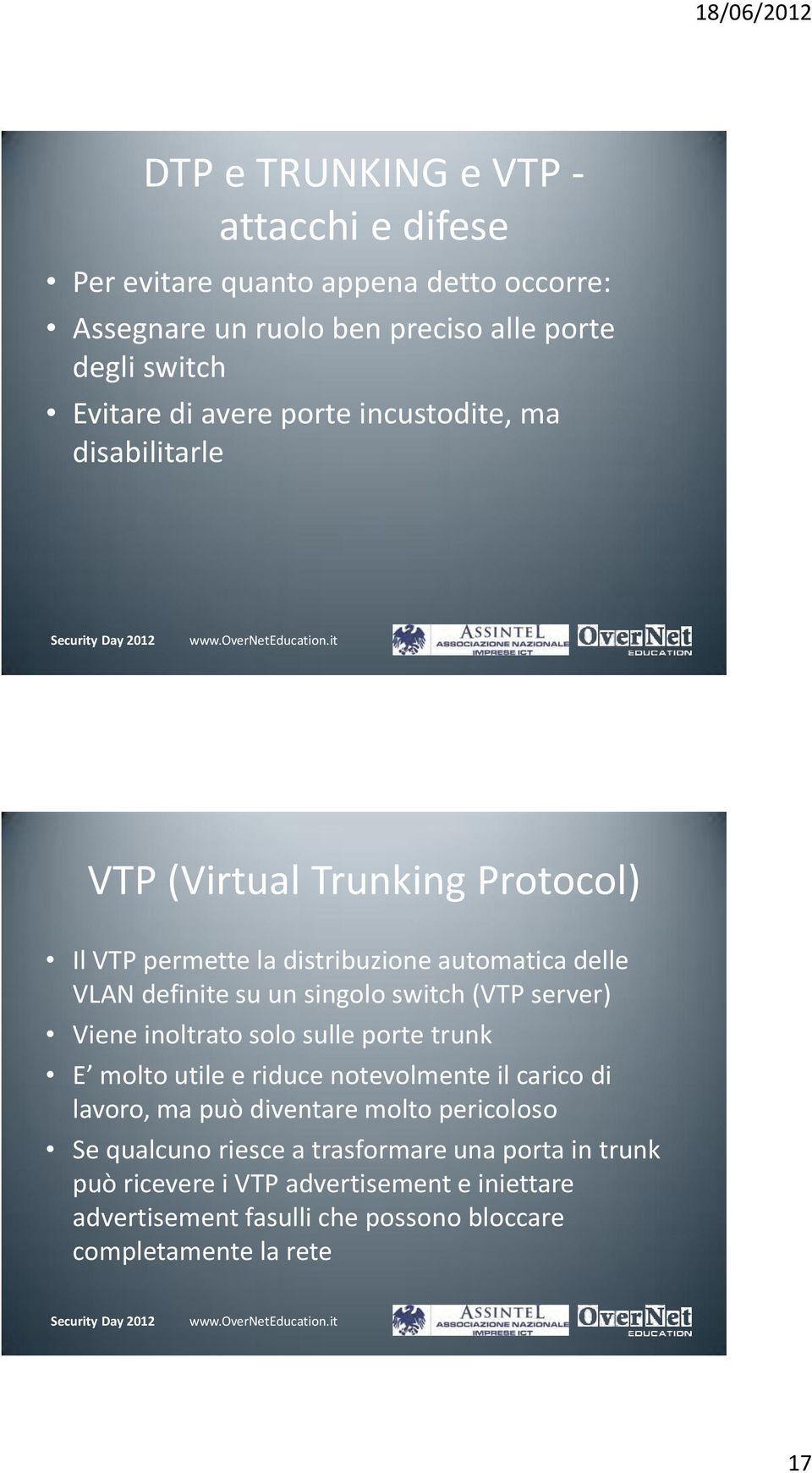 (VTP server) Viene inoltrato solo sulle porte trunk E molto utile e riduce notevolmente il carico di lavoro, ma può diventare molto pericoloso Se