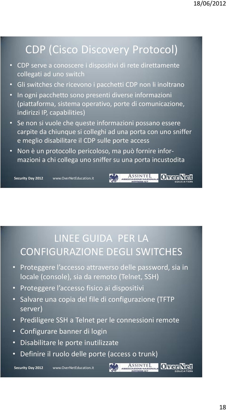 colleghi ad una porta con uno sniffer e meglio disabilitare il CDP sulle porte access Non è un protocollo pericoloso, ma può fornire informazioni a chi collega uno sniffer su una porta incustodita