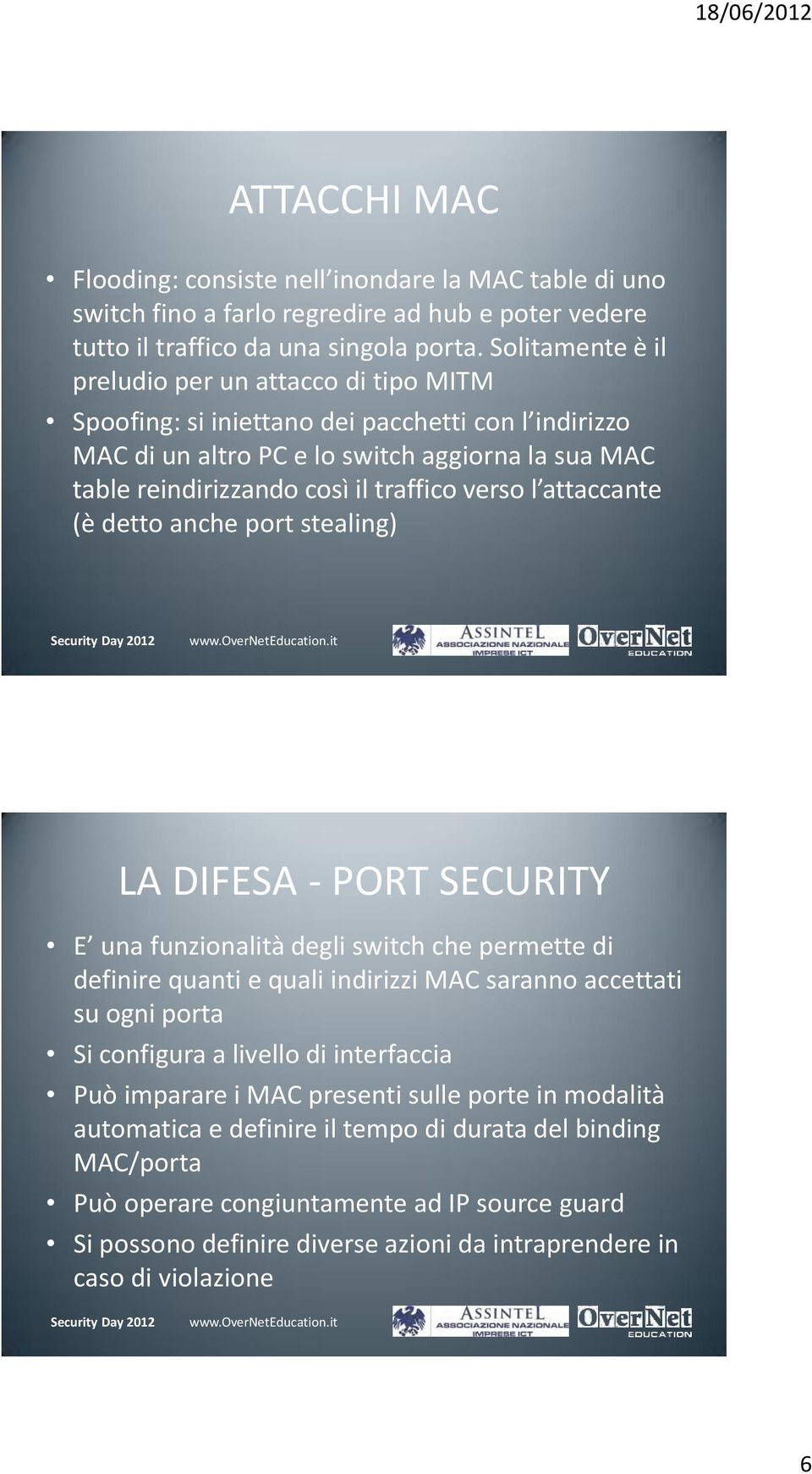 verso l attaccante (è detto anche port stealing) LA DIFESA - PORT SECURITY E una funzionalità degli switch che permette di definire quanti e quali indirizzi MAC saranno accettati su ogni porta Si