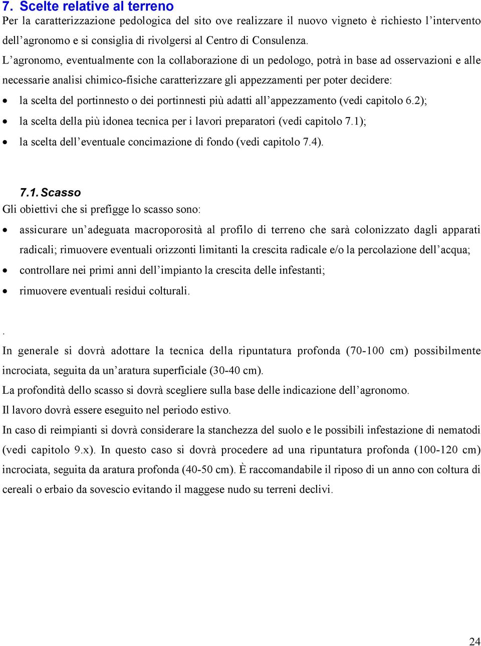 del portinnesto o dei portinnesti più adatti all appezzamento (vedi capitolo 6.2); la scelta della più idonea tecnica per i lavori preparatori (vedi capitolo 7.