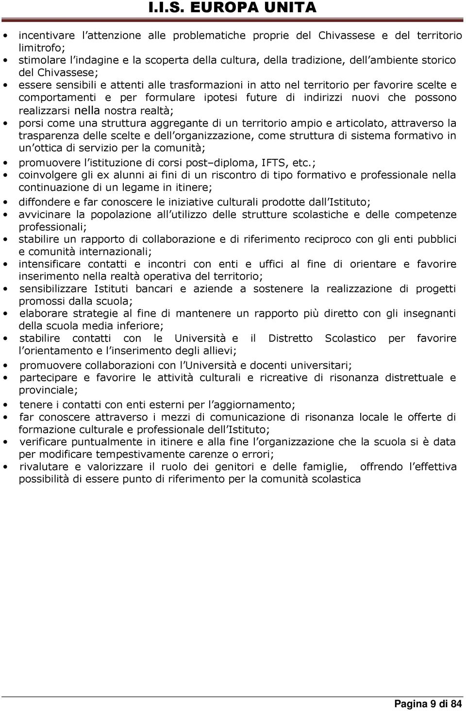 nostra realtà; porsi come una struttura aggregante di un territorio ampio e articolato, attraverso la trasparenza delle scelte e dell organizzazione, come struttura di sistema formativo in un ottica