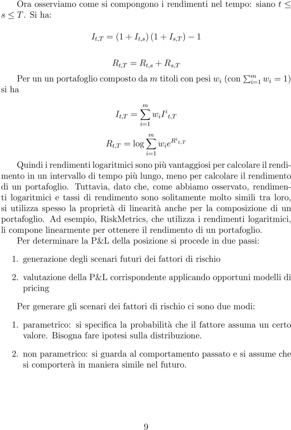 i=1 Quindi i rendimenti logaritmici sono più vantaggiosi per calcolare il rendimento in un intervallo di tempo più lungo, meno per calcolare il rendimento di un portafoglio.