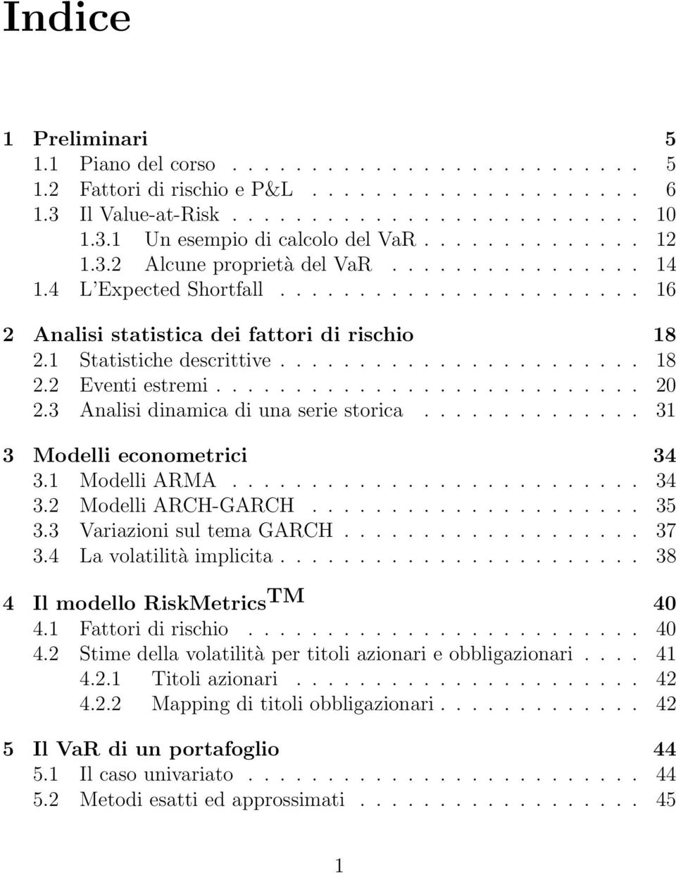 .......................... 20 2.3 Analisi dinamica di una serie storica.............. 31 3 Modelli econometrici 34 3.1 Modelli ARMA.......................... 34 3.2 Modelli ARCH-GARCH..................... 35 3.