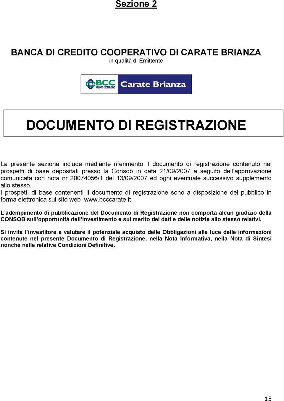 I prospetti di base contenenti il documento di registrazione sono a disposizione del pubblico in forma elettronica sul sito web www.bcccarate.