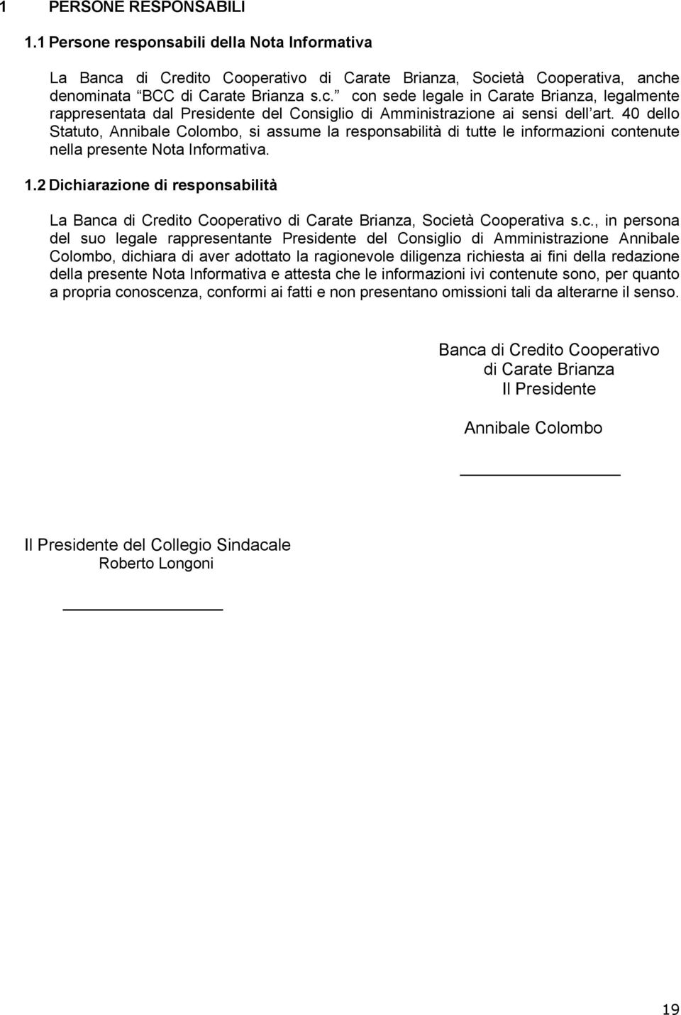 40 dello Statuto, Annibale Colombo, si assume la responsabilità di tutte le informazioni contenute nella presente Nota Informativa. 1.