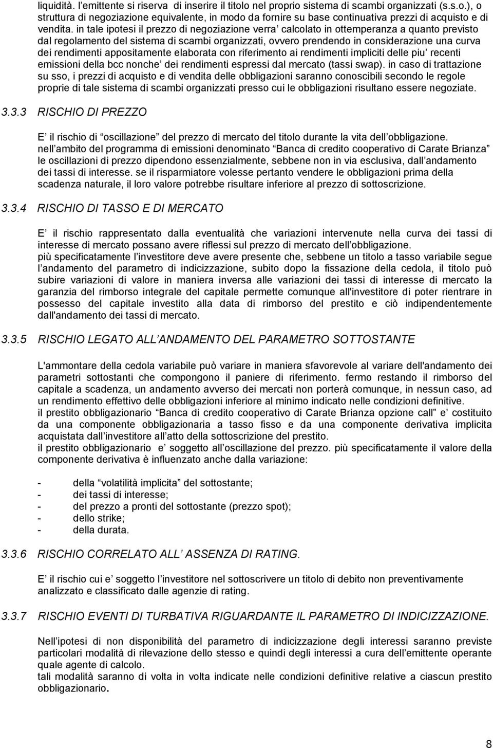 rendimenti appositamente elaborata con riferimento ai rendimenti impliciti delle piu recenti emissioni della bcc nonche dei rendimenti espressi dal mercato (tassi swap).