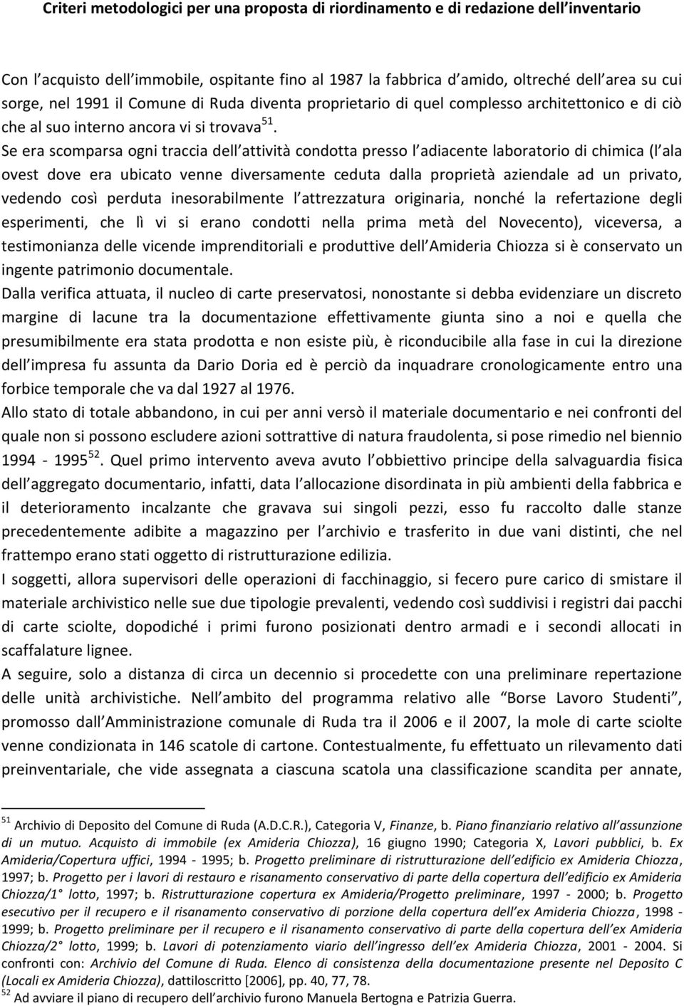 Se era scomparsa ogni traccia dell attività condotta presso l adiacente laboratorio di chimica (l ala ovest dove era ubicato venne diversamente ceduta dalla proprietà aziendale ad un privato, vedendo