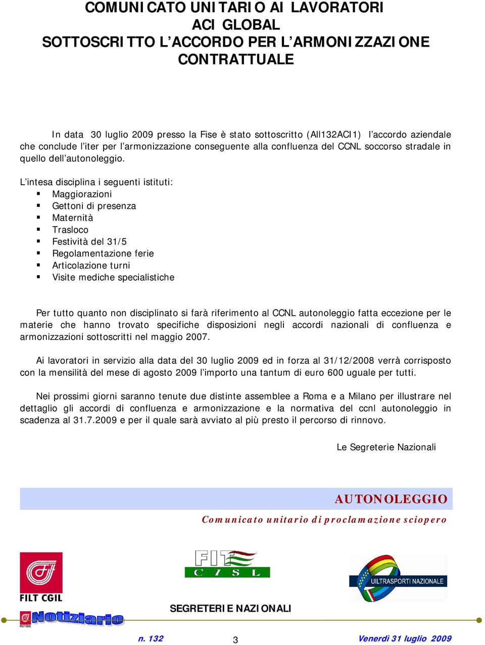 L intesa disciplina i seguenti istituti: Maggiorazioni Gettoni di presenza Maternità Trasloco Festività del 31/5 Regolamentazione ferie Articolazione turni Visite mediche specialistiche Per tutto