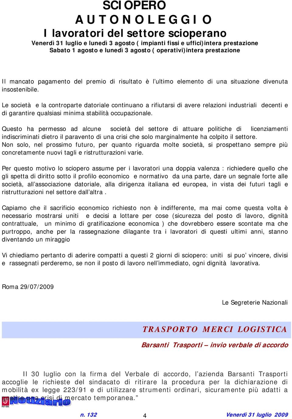 Le società e la controparte datoriale continuano a rifiutarsi di avere relazioni industriali decenti e di garantire qualsiasi minima stabilità occupazionale.