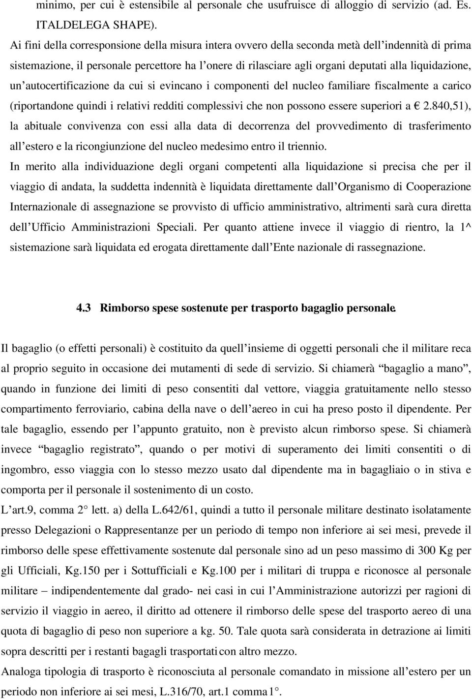 liquidazione, un autocertificazione da cui si evincano i componenti del nucleo familiare fiscalmente a carico (riportandone quindi i relativi redditi complessivi che non possono essere superiori a 2.