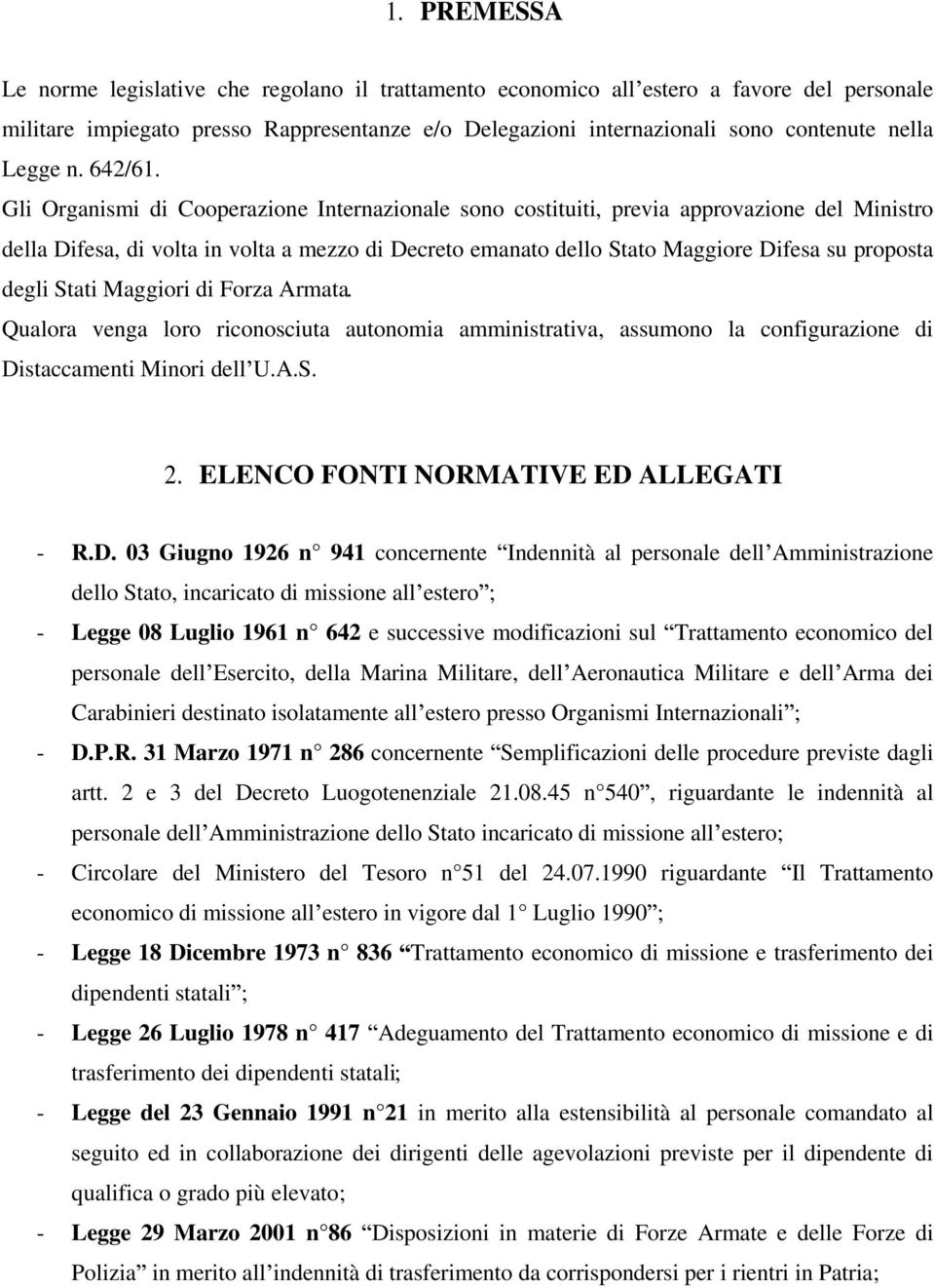 Gli Organismi di Cooperazione Internazionale sono costituiti, previa approvazione del Ministro della Difesa, di volta in volta a mezzo di Decreto emanato dello Stato Maggiore Difesa su proposta degli