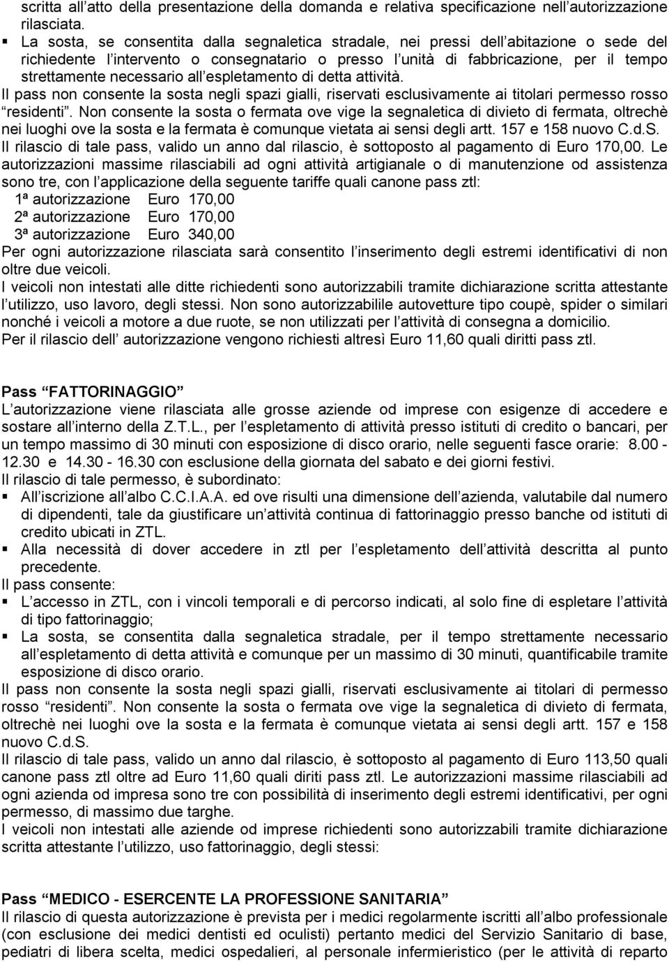 necessario all espletamento di detta attività. Il pass non consente la sosta negli spazi gialli, riservati esclusivamente ai titolari permesso rosso residenti.