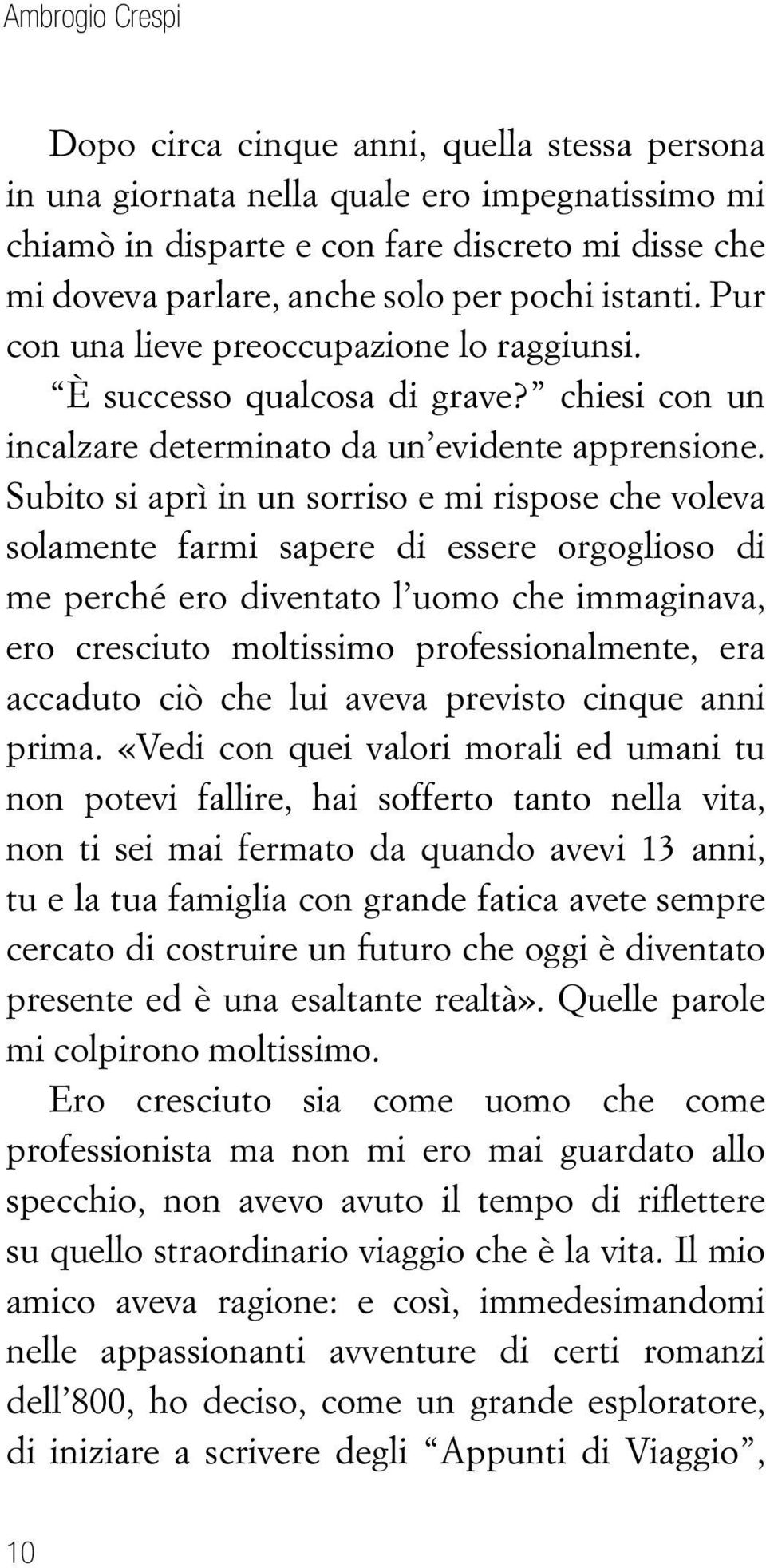 Subito si aprì in un sorriso e mi rispose che voleva solamente farmi sapere di essere orgoglioso di me perché ero diventato l uomo che immaginava, ero cresciuto moltissimo professionalmente, era