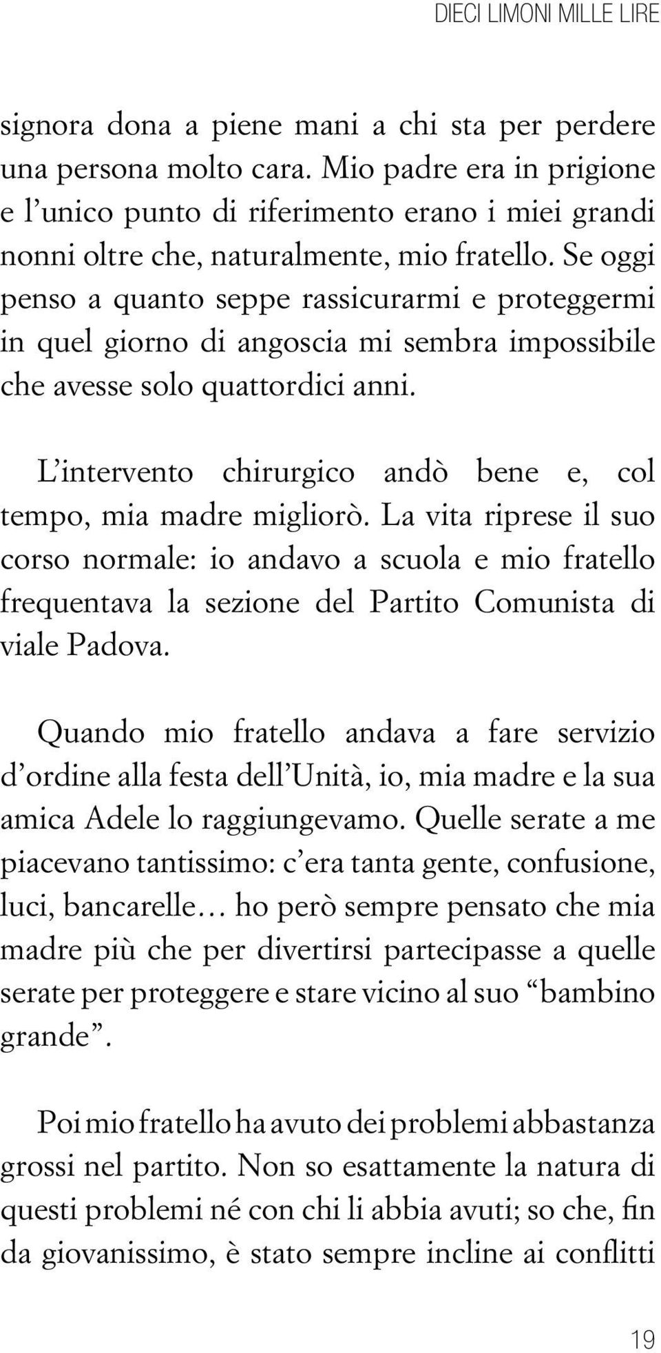 Se oggi penso a quanto seppe rassicurarmi e proteggermi in quel giorno di angoscia mi sembra impossibile che avesse solo quattordici anni.