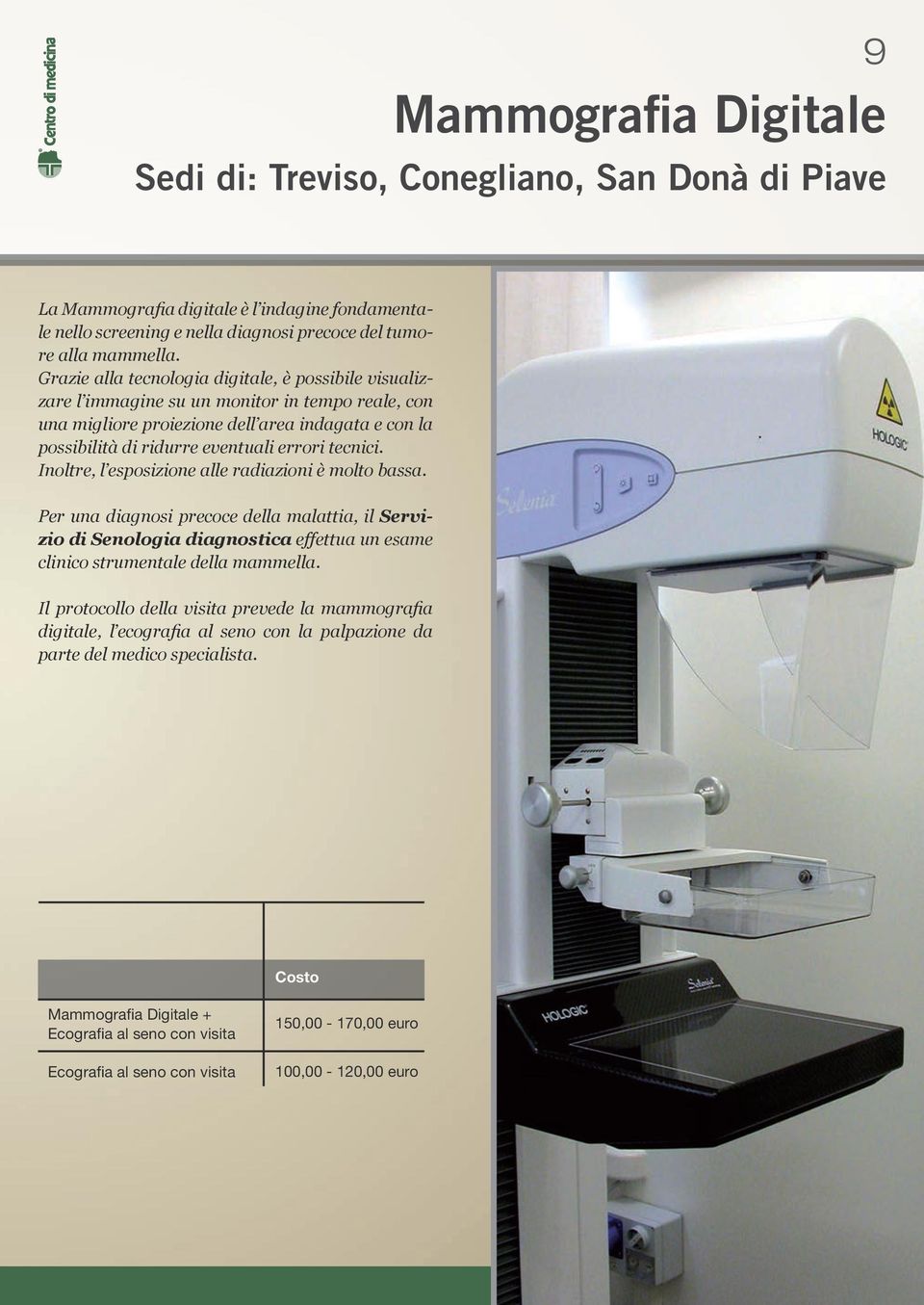 tecnici. Inoltre, l esposizione alle radiazioni è molto bassa. Per una diagnosi precoce della malattia, il Servizio di Senologia diagnostica effettua un esame clinico strumentale della mammella.