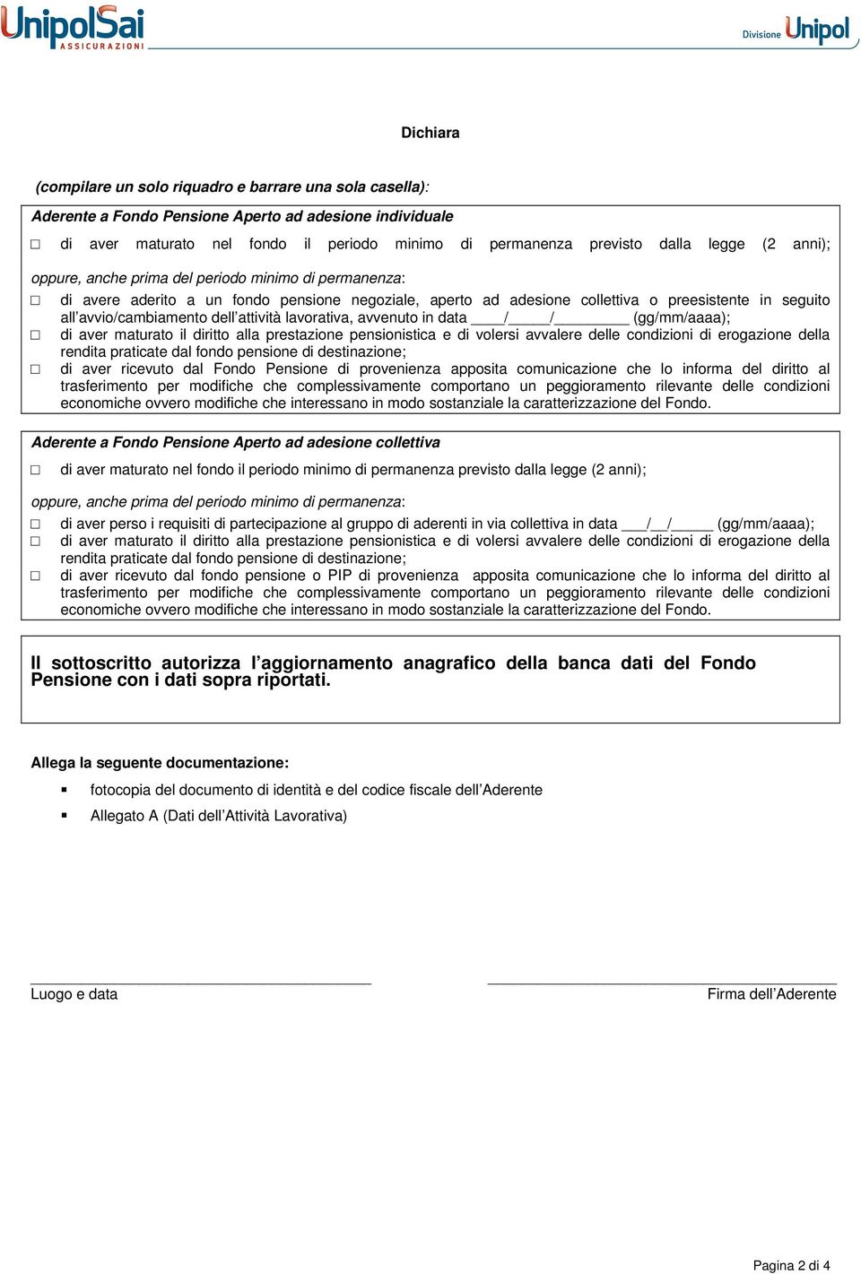 dell attività lavorativa, avvenuto in data / / (gg/mm/aaaa); di aver maturato il diritto alla prestazione pensionistica e di volersi avvalere delle condizioni di erogazione della rendita praticate