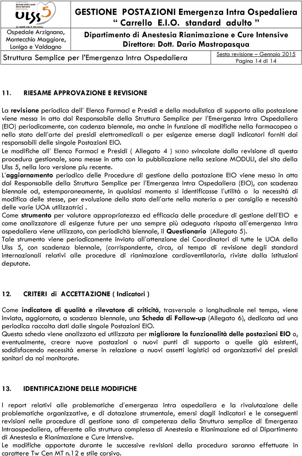 con cadenza biennale, ma anche in funzione di modifiche nella farmacopea o nello stato dell arte dei presidi elettromedicali o per esigenze emerse dagli indicatori forniti dai responsabili delle