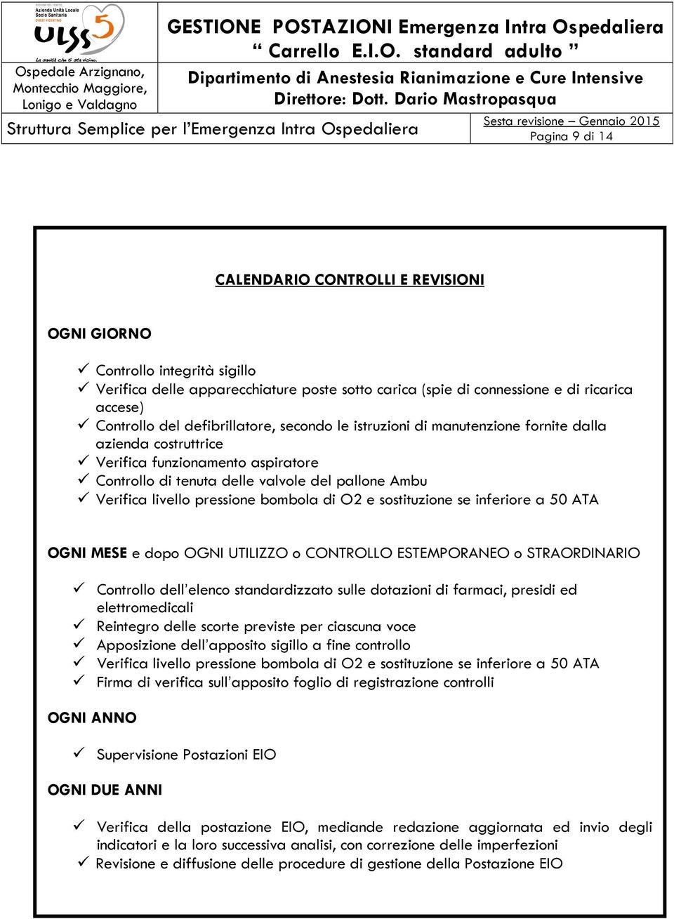 pressione bombola di O2 e sostituzione se inferiore a 50 ATA OGNI MESE e dopo OGNI UTILIZZO o CONTROLLO ESTEMPORANEO o STRAORDINARIO Controllo dell elenco standardizzato sulle dotazioni di farmaci,