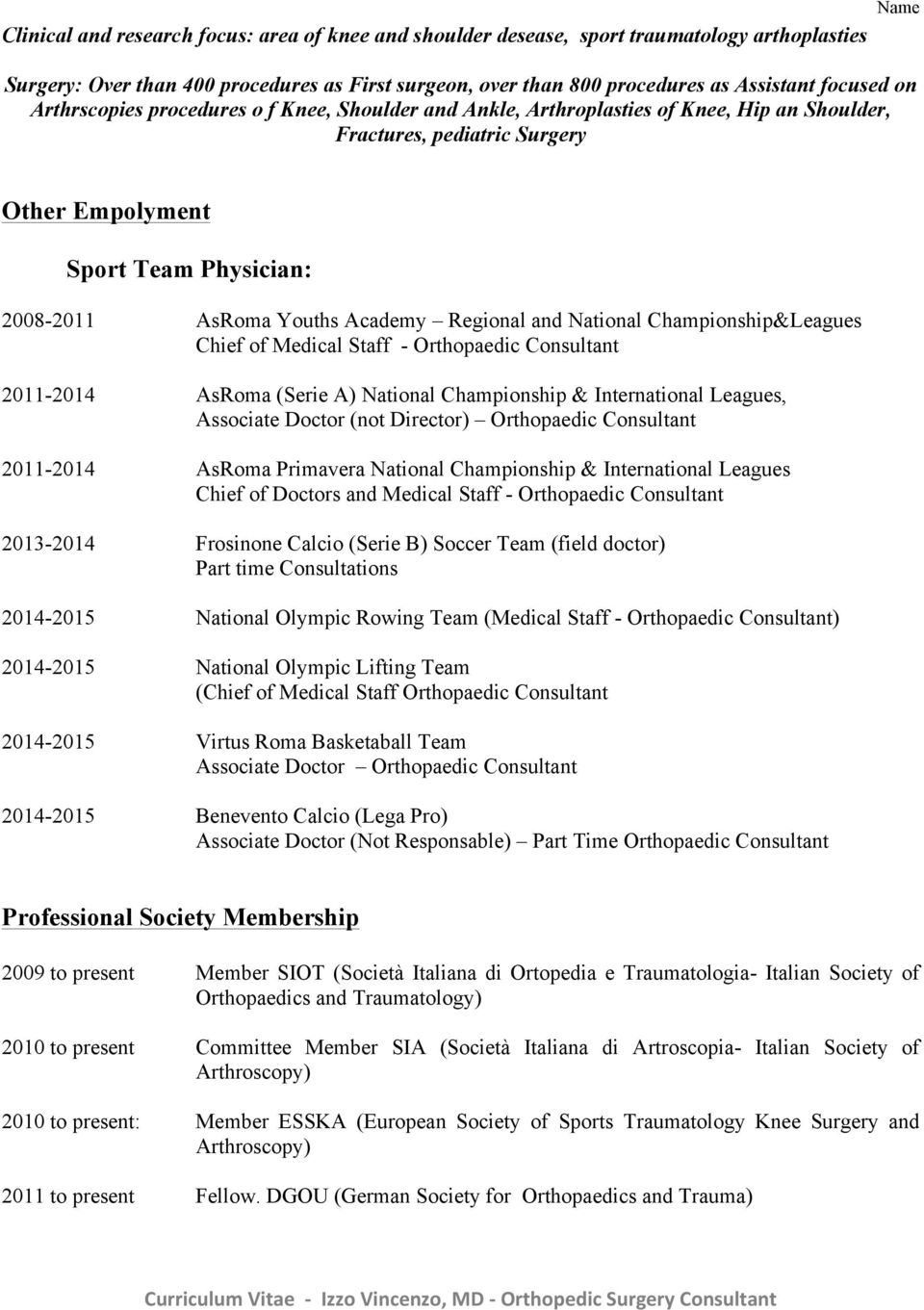 Regional and National Championship&Leagues Chief of Medical Staff - Orthopaedic Consultant 2011-2014 AsRoma (Serie A) National Championship & International Leagues, Associate Doctor (not Director)