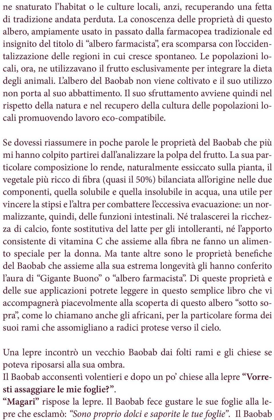 regioni in cui cresce spontaneo. Le popolazioni locali, ora, ne utilizzavano il frutto esclusivamente per integrare la dieta degli animali.