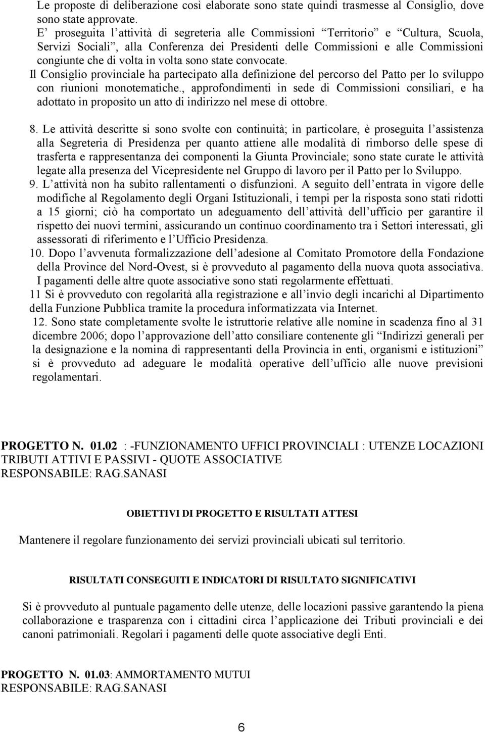 volta sono state convocate. Il Consiglio provinciale ha partecipato alla definizione del percorso del Patto per lo sviluppo con riunioni monotematiche.