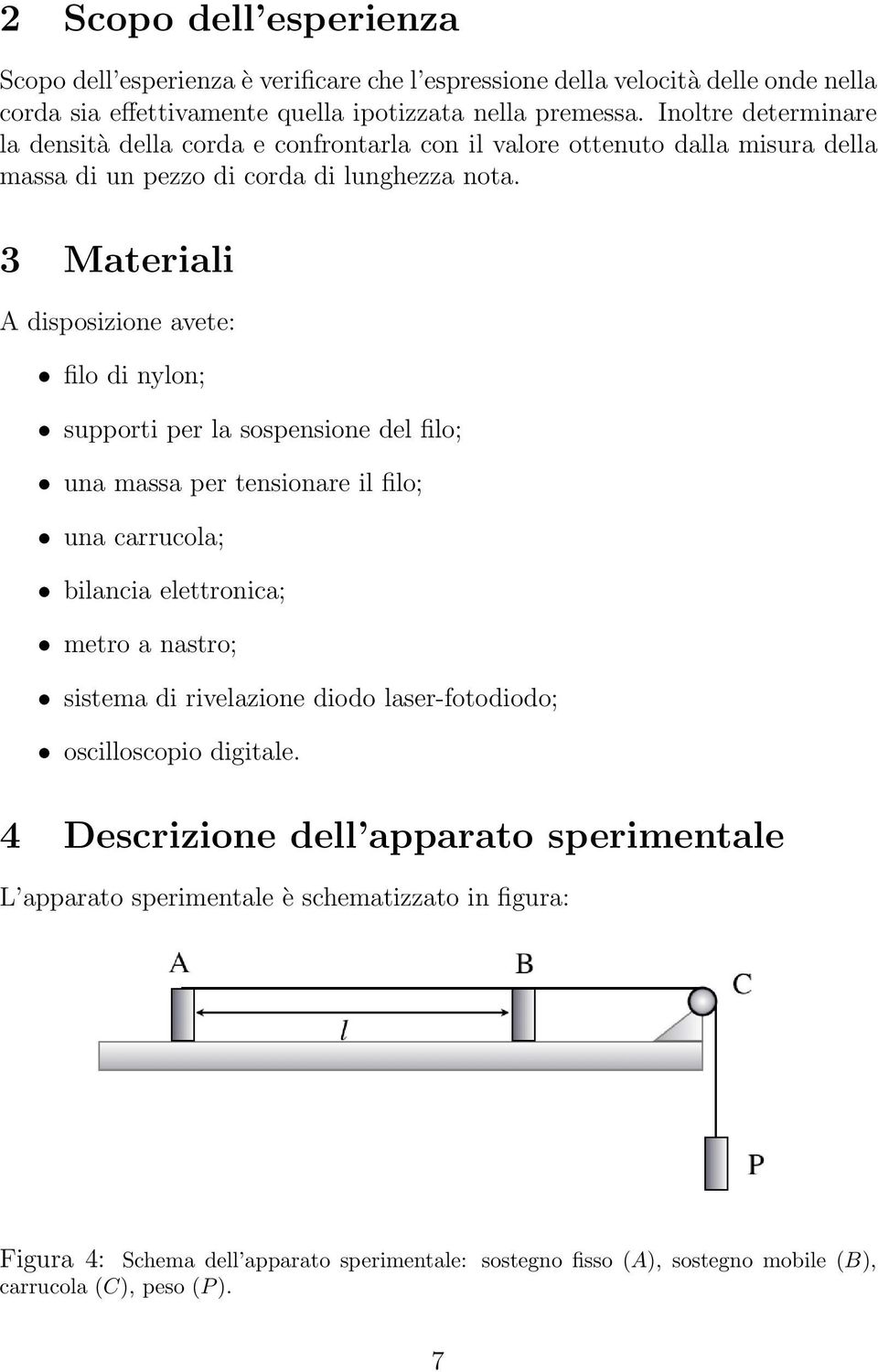 3 Materiali A disposizione avete: filo di nylon; supporti per la sospensione del filo; una massa per tensionare il filo; una carrucola; bilancia elettronica; metro a nastro; sistema di