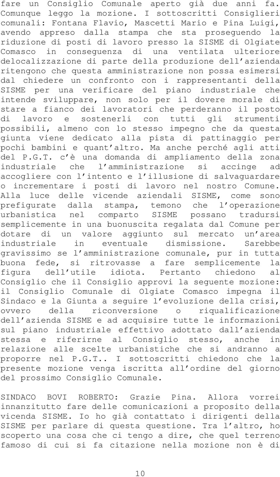 conseguenza di una ventilata ulteriore delocalizzazione di parte della produzione dell azienda ritengono che questa amministrazione non possa esimersi dal chiedere un confronto con i rappresentanti