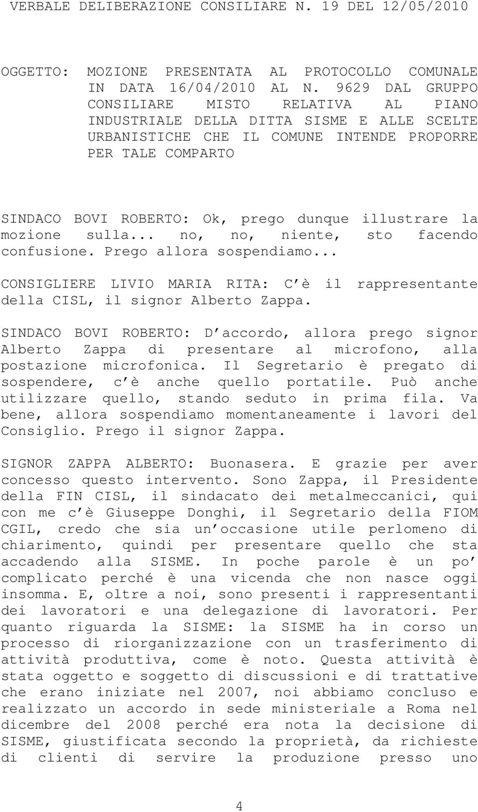 illustrare la mozione sulla... no, no, niente, sto facendo confusione. Prego allora sospendiamo... CONSIGLIERE LIVIO MARIA RITA: C è il rappresentante della CISL, il signor Alberto Zappa.