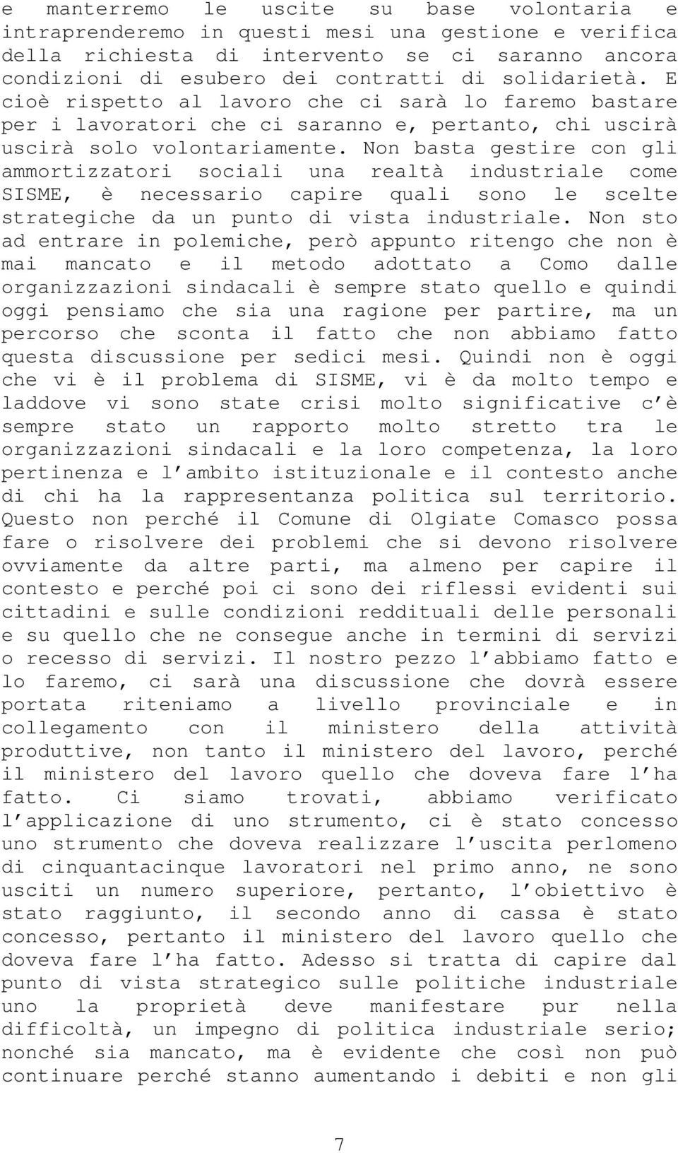 Non basta gestire con gli ammortizzatori sociali una realtà industriale come SISME, è necessario capire quali sono le scelte strategiche da un punto di vista industriale.