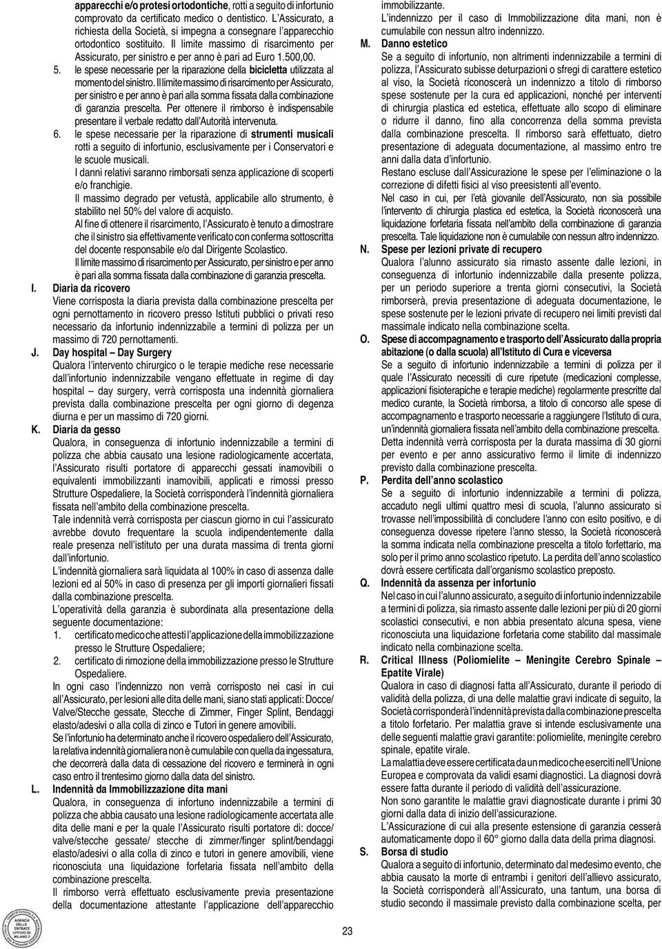 500,00. 5. le spese necessarie per la riparazione della bicicletta utilizzata al momento del sinistro.