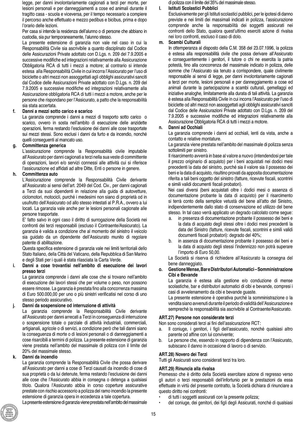 Per casa si intende la residenza dell alunno o di persone che abbiano in custodia, sia pur temporaneamente, l alunno stesso.