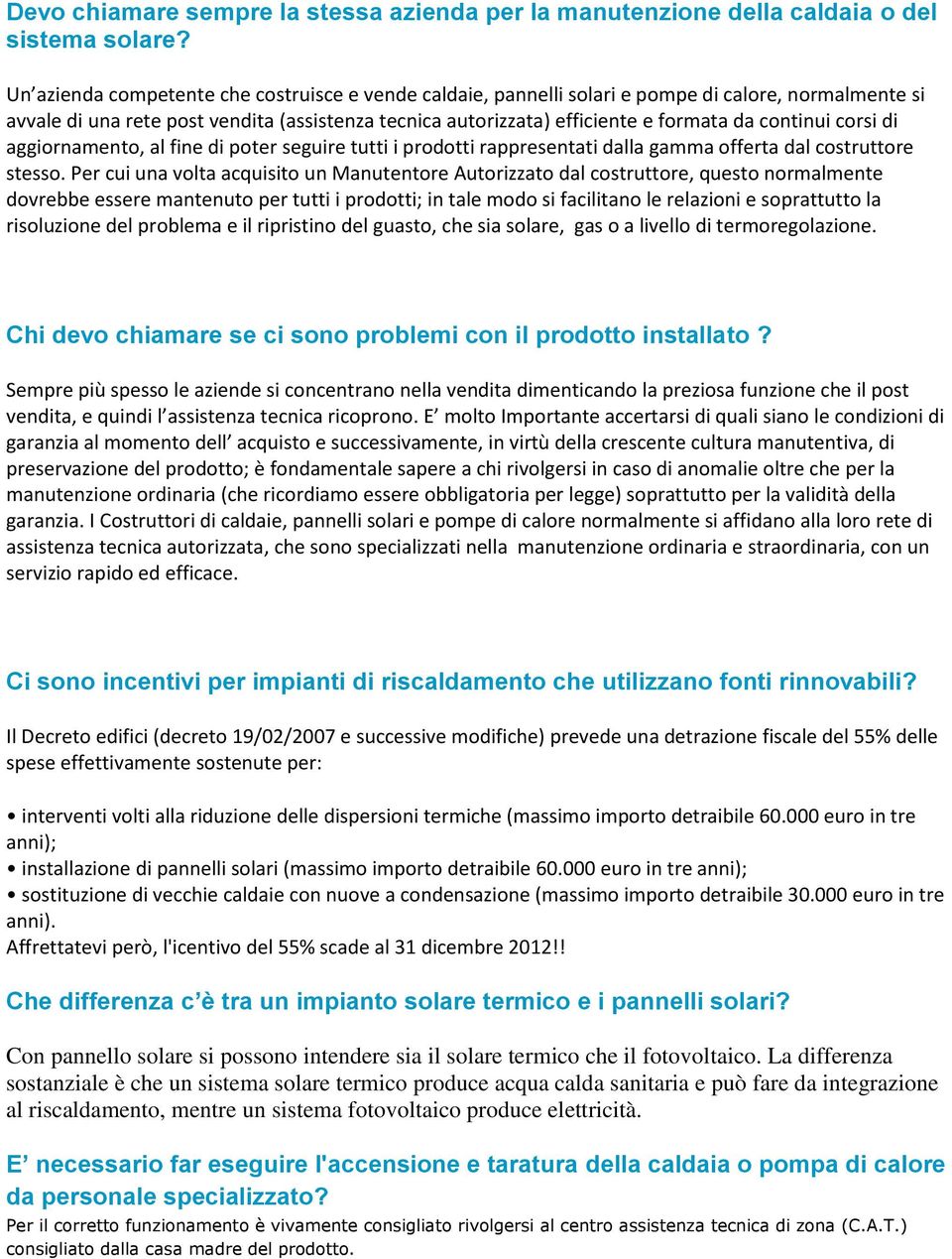 continui corsi di aggiornamento, al fine di poter seguire tutti i prodotti rappresentati dalla gamma offerta dal costruttore stesso.