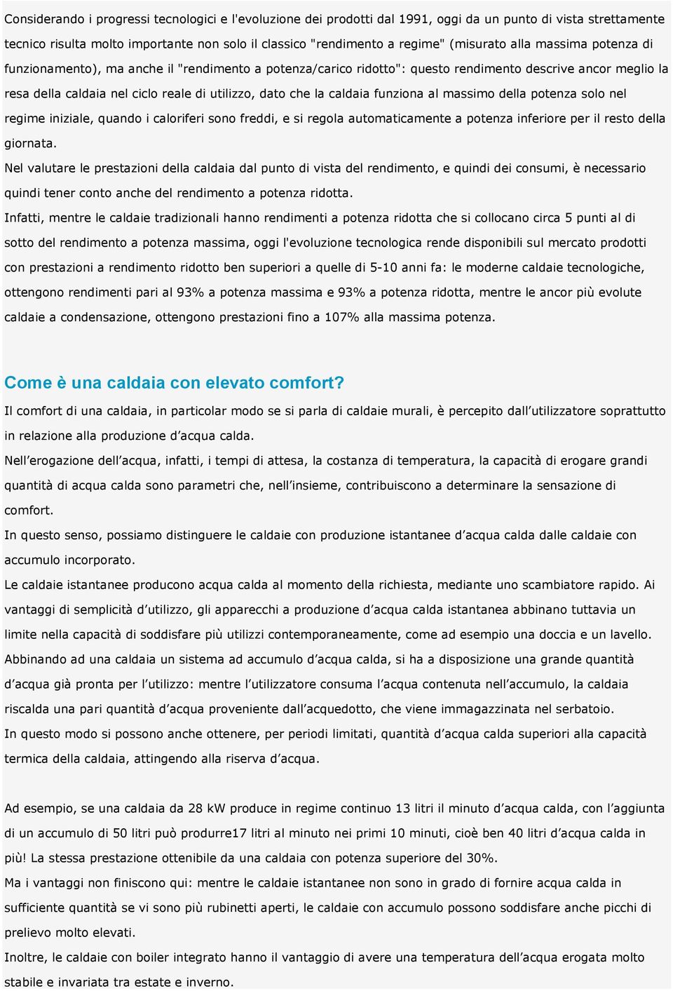 caldaia funziona al massimo della potenza solo nel regime iniziale, quando i caloriferi sono freddi, e si regola automaticamente a potenza inferiore per il resto della giornata.