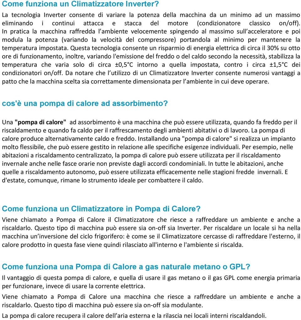 In pratica la macchina raffredda l ambiente velocemente spingendo al massimo sull acceleratore e poi modula la potenza (variando la velocità del compressore) portandola al minimo per mantenere la