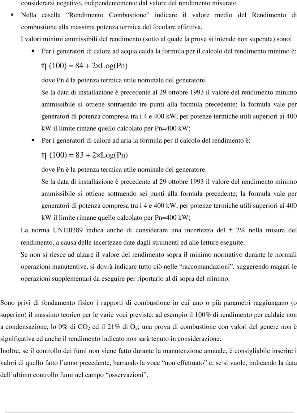 I valori minimi ammissibili del rendimento (sotto al quale la prova si intende non superata) sono: Per i generatori di calore ad acqua calda la formula per il calcolo del rendimento minimo è: η (100)