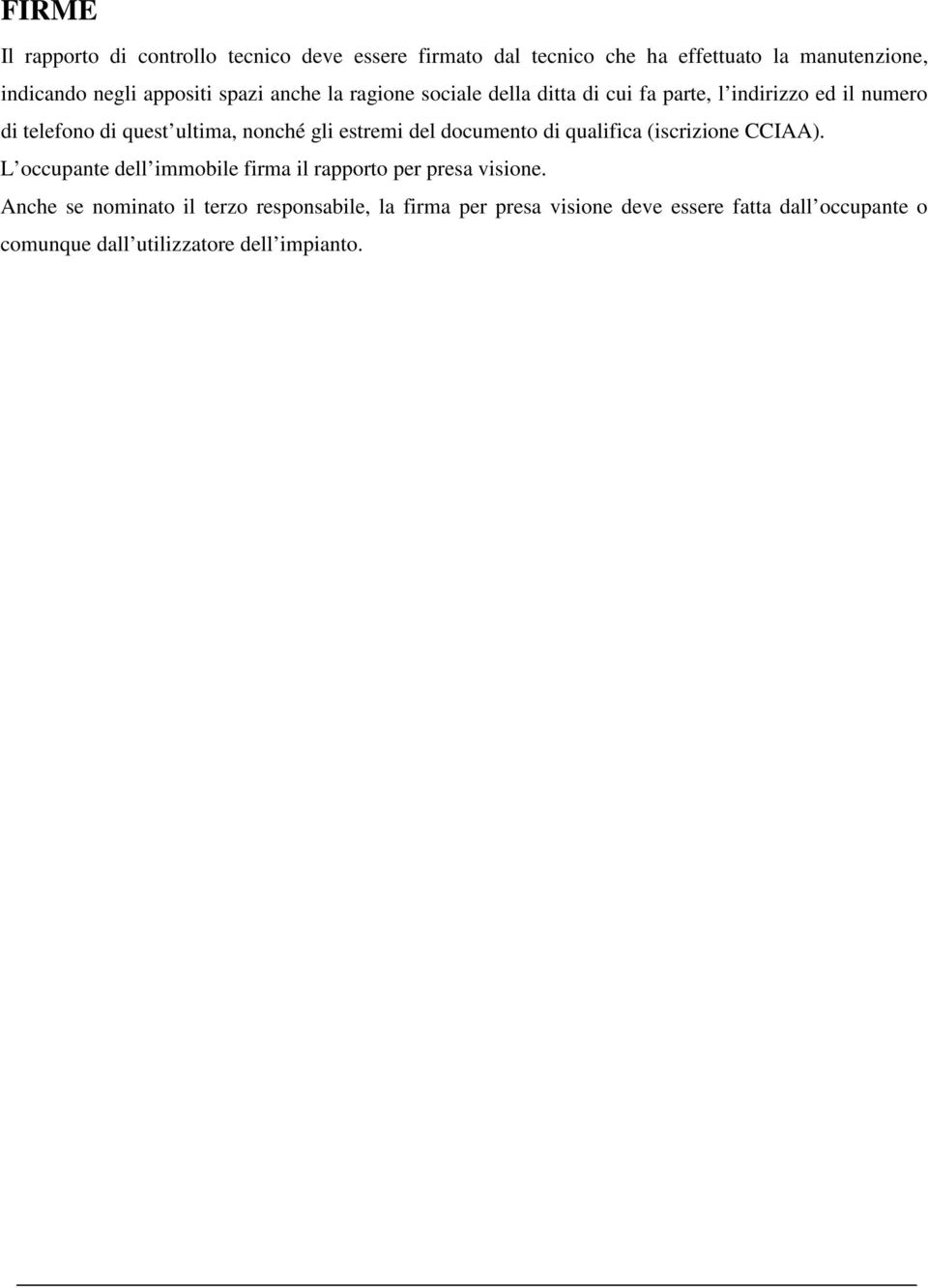 gli estremi del documento di qualifica (iscrizione CCIAA). L occupante dell immobile firma il rapporto per presa visione.