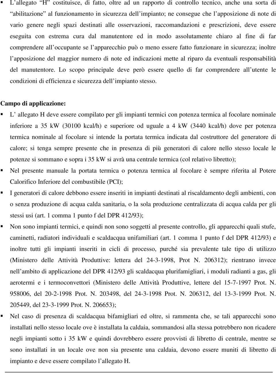 all occupante se l apparecchio può o meno essere fatto funzionare in sicurezza; inoltre l apposizione del maggior numero di note ed indicazioni mette al riparo da eventuali responsabilità del