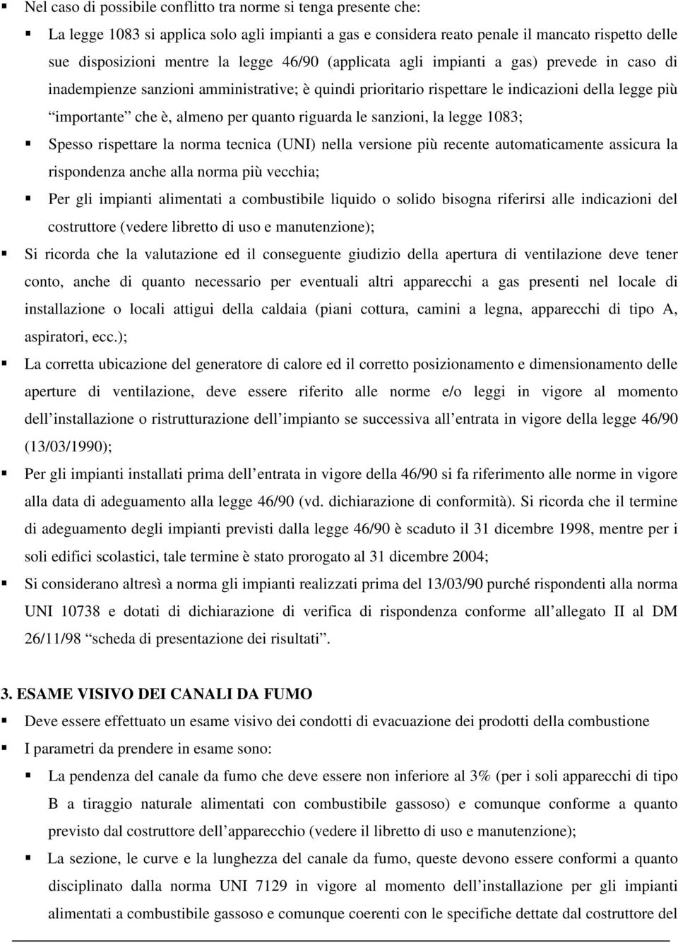 riguarda le sanzioni, la legge 1083; Spesso rispettare la norma tecnica (UNI) nella versione più recente automaticamente assicura la rispondenza anche alla norma più vecchia; Per gli impianti