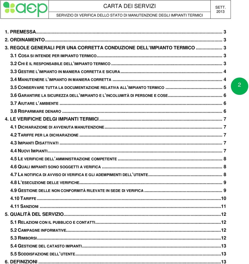 6 GARANTIRE LA SICUREZZA DELL IMPIANTO E L INCOLUMITÀ DI PERSONE E COSE... 6 3.7 AIUTARE L AMBIENTE... 6 3.8 RISPARMIARE DENARO... 6 4. LE VERIFICHE DELGI IMPIANTI TERMICI... 7 4.