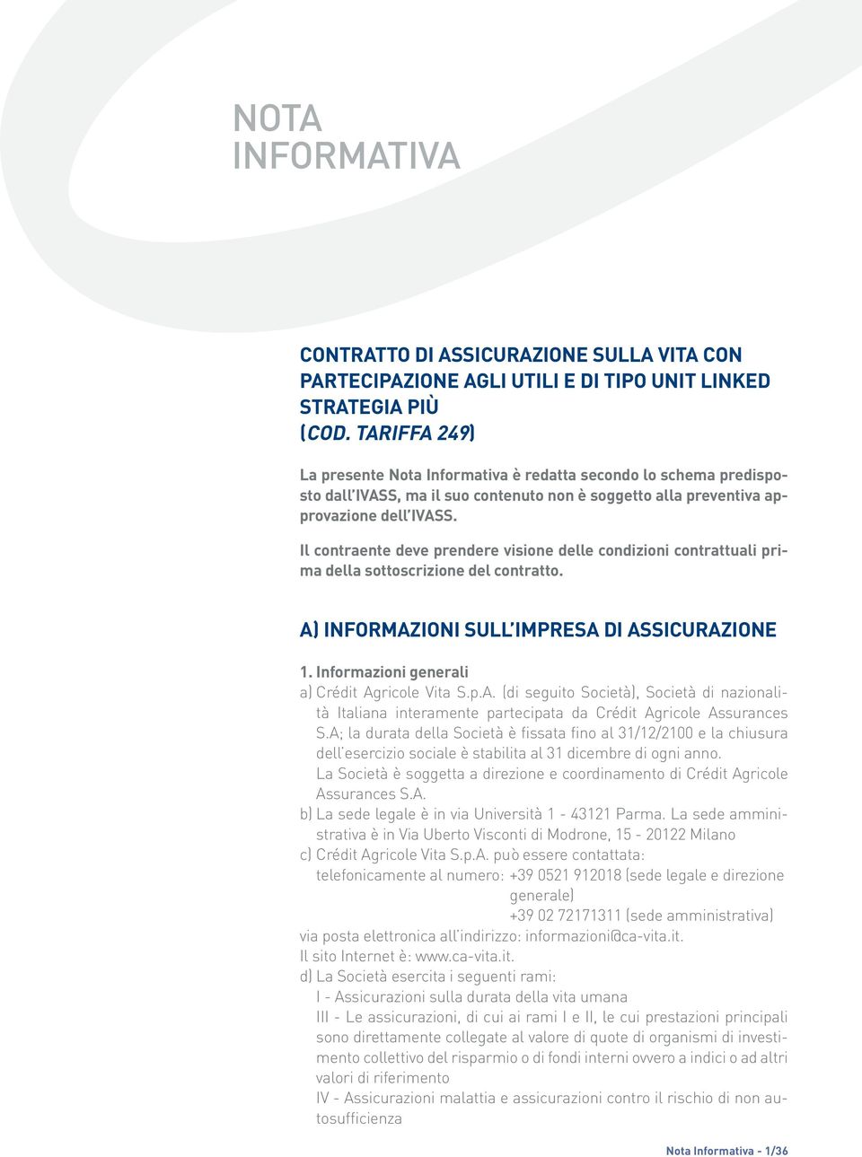 Il contraente deve prendere visione delle condizioni contrattuali prima della sottoscrizione del contratto. A) INFORMAZIONI SULL IMPRESA DI ASSICURAZIONE 1.