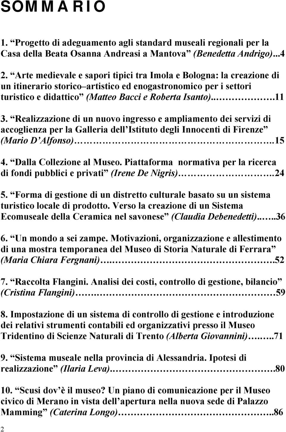 Realizzazione di un nuovo ingresso e ampliamento dei servizi di accoglienza per la Galleria dell Istituto degli Innocenti di Firenze (Mario D Alfonso).15 4. Dalla Collezione al Museo.