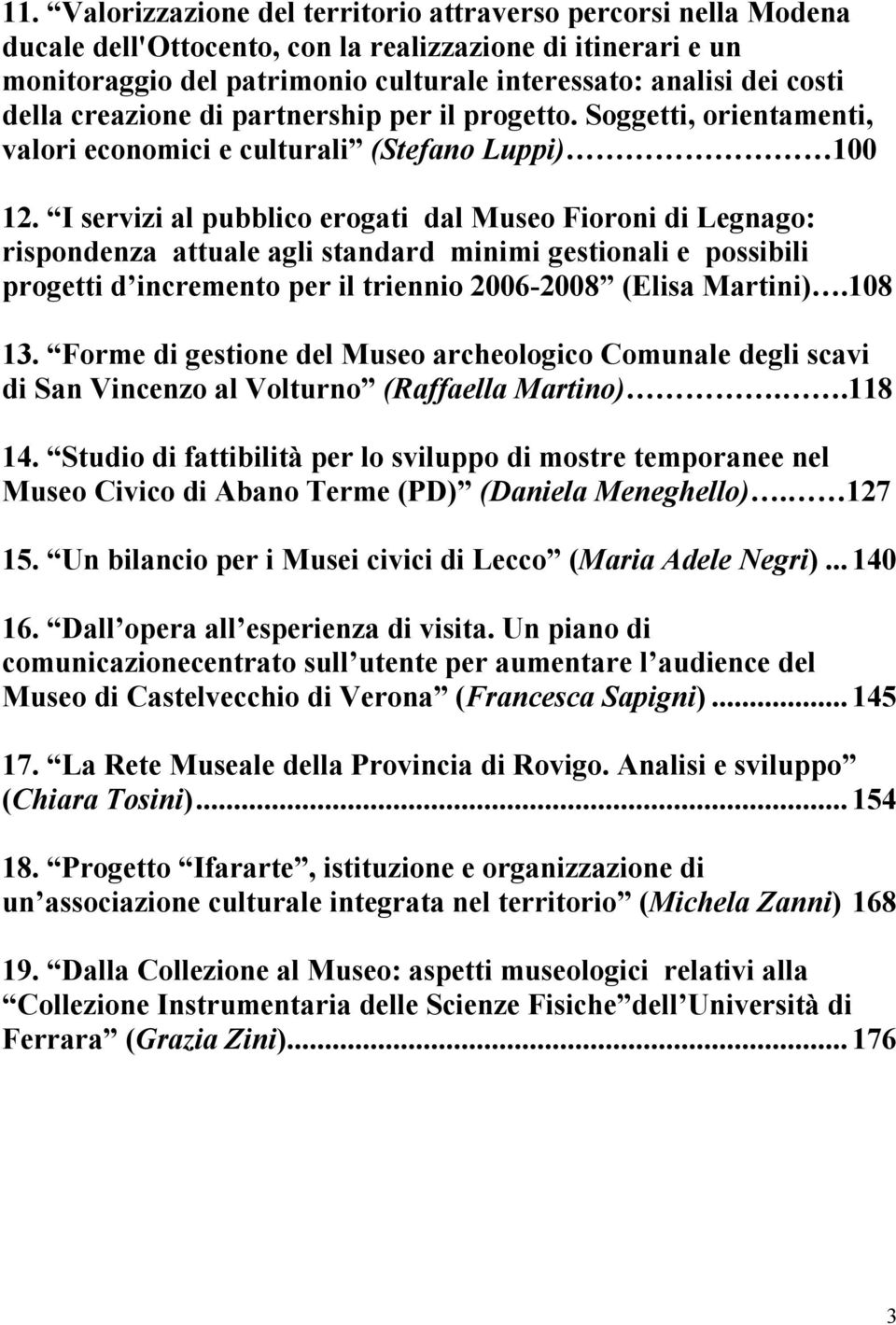 I servizi al pubblico erogati dal Museo Fioroni di Legnago: rispondenza attuale agli standard minimi gestionali e possibili progetti d incremento per il triennio 2006-2008 (Elisa Martini).108 13.